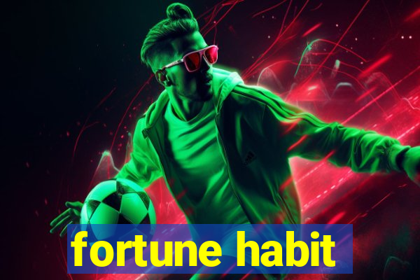 fortune habit