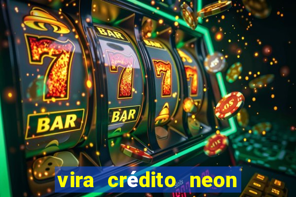 vira crédito neon em dobro