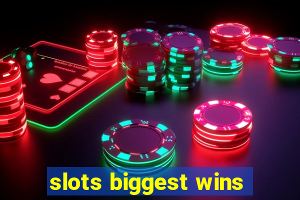 slots biggest wins