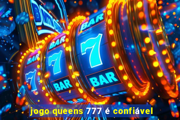 jogo queens 777 é confiável