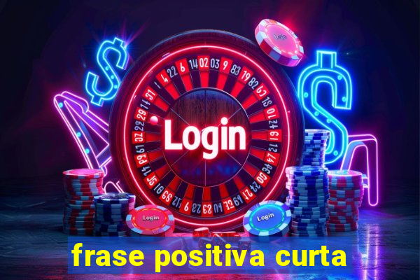 frase positiva curta