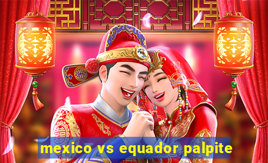 mexico vs equador palpite