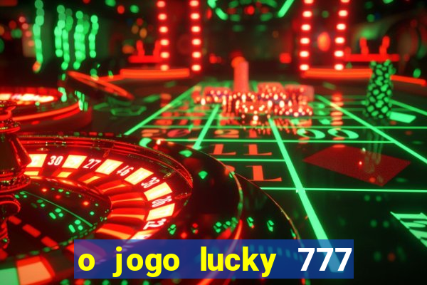 o jogo lucky 777 paga mesmo