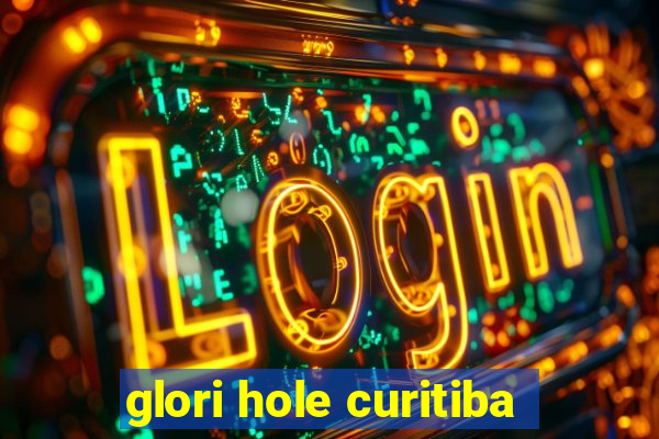 glori hole curitiba