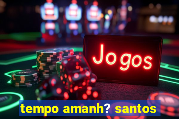 tempo amanh? santos