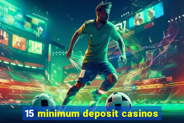 15 minimum deposit casinos