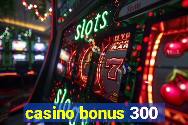 casino bonus 300