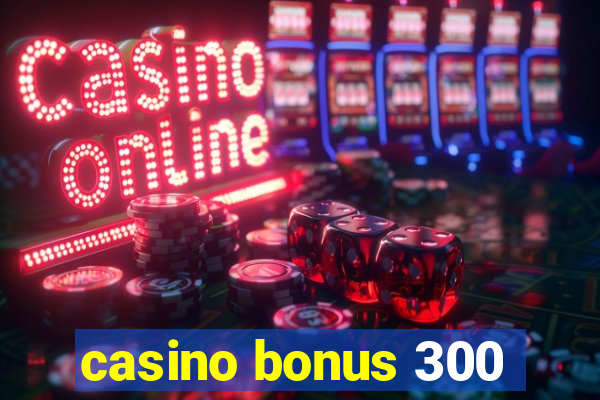 casino bonus 300