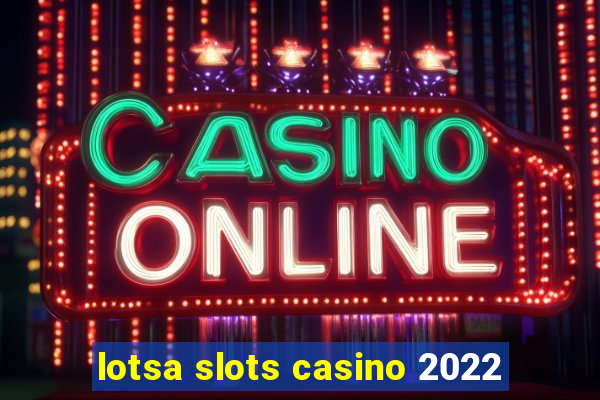 lotsa slots casino 2022