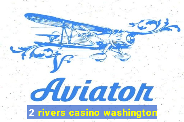 2 rivers casino washington