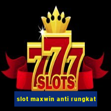 slot maxwin anti rungkat