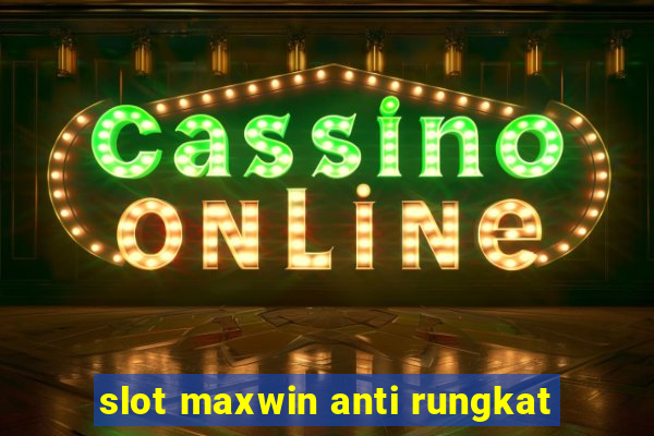 slot maxwin anti rungkat