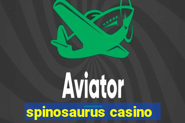 spinosaurus casino