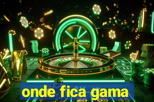 onde fica gama