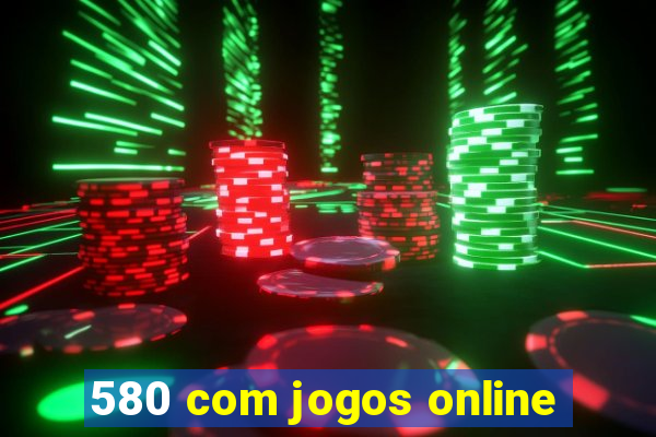 580 com jogos online