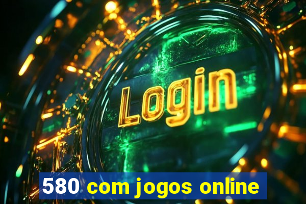 580 com jogos online