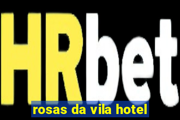 rosas da vila hotel