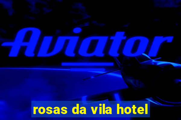 rosas da vila hotel