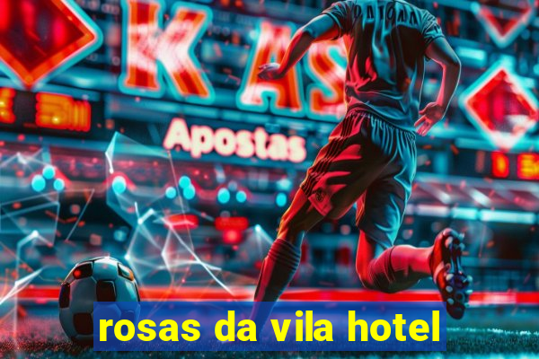 rosas da vila hotel