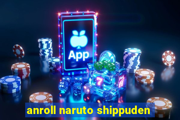 anroll naruto shippuden