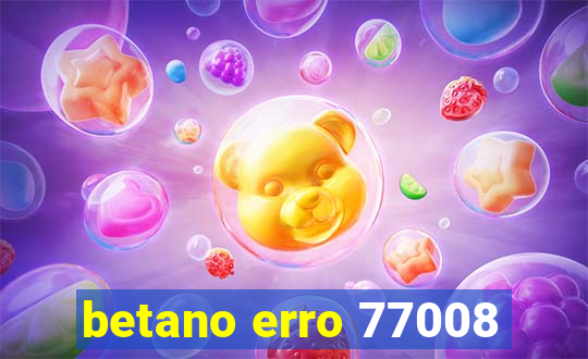 betano erro 77008