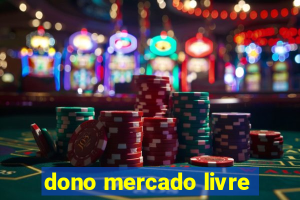 dono mercado livre