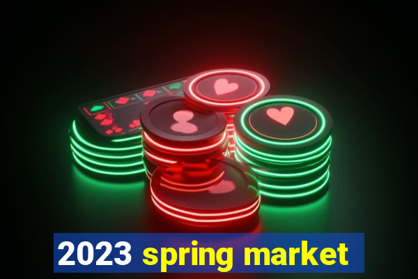 2023 spring market