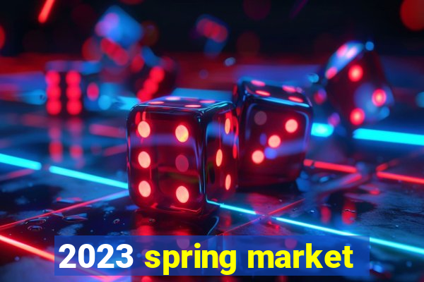 2023 spring market