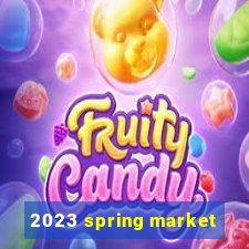 2023 spring market