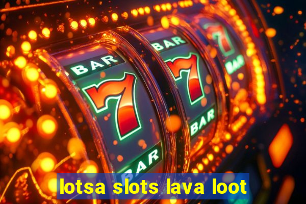 lotsa slots lava loot