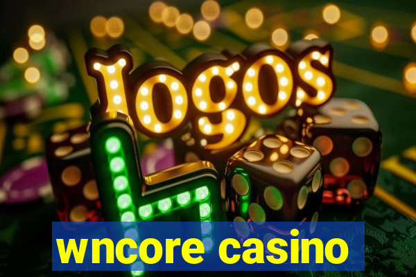 wncore casino