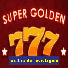 os 3 rs da reciclagem