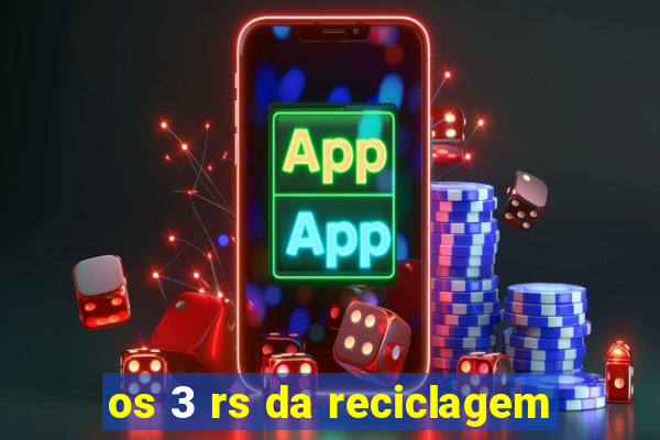 os 3 rs da reciclagem