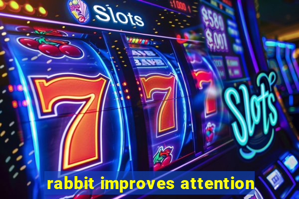 rabbit improves attention