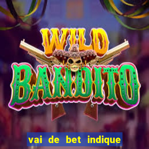 vai de bet indique e ganhe