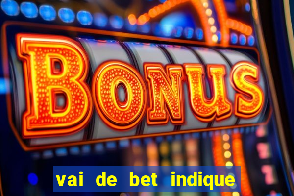 vai de bet indique e ganhe