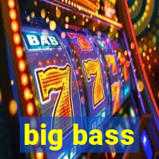 big bass