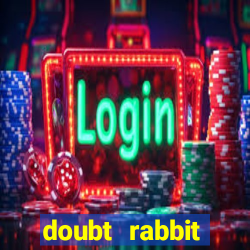 doubt rabbit 