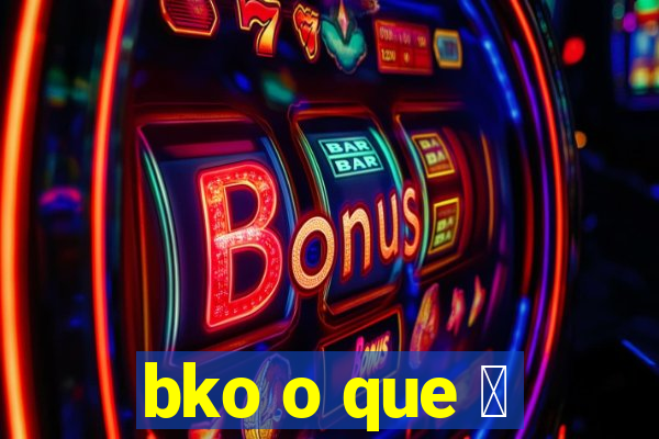 bko o que 茅