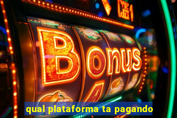 qual plataforma ta pagando