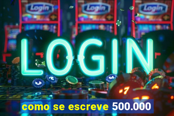 como se escreve 500.000