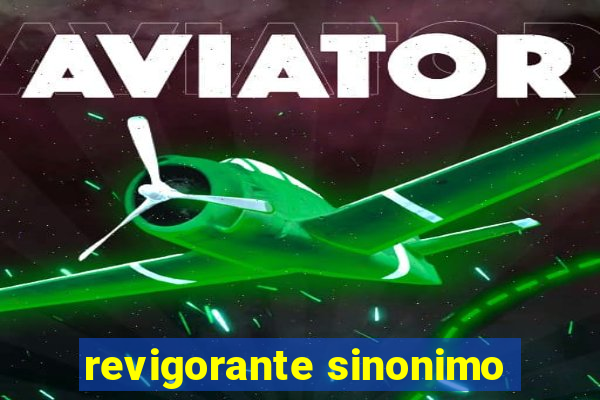 revigorante sinonimo