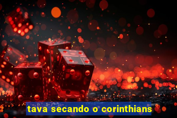 tava secando o corinthians