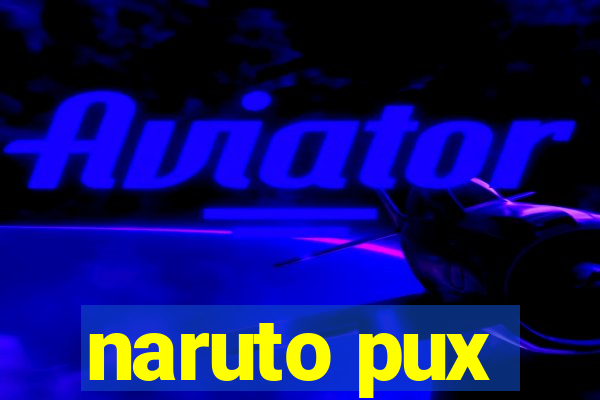 naruto pux