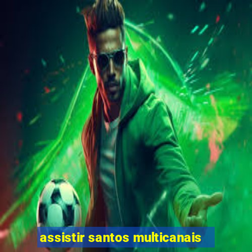 assistir santos multicanais