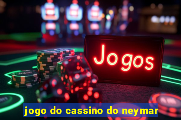 jogo do cassino do neymar