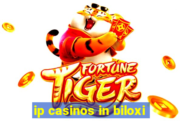 ip casinos in biloxi