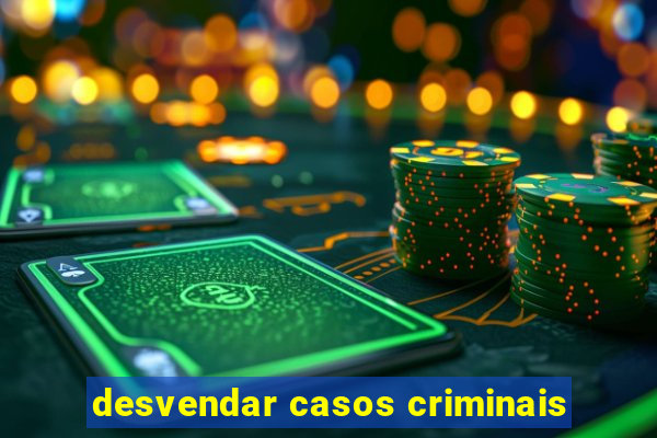 desvendar casos criminais