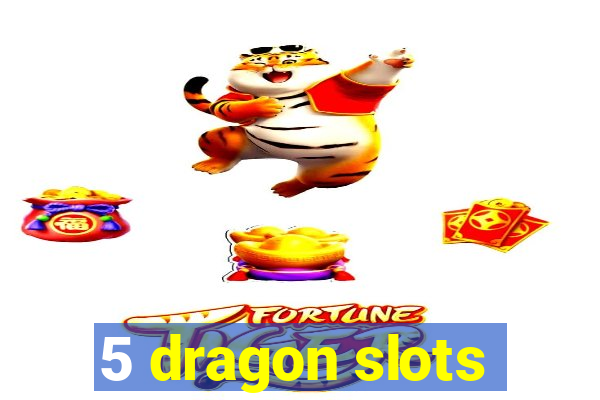 5 dragon slots