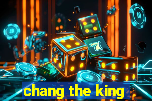 chang the king